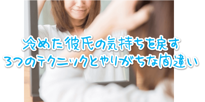 冷めた彼氏の気持ちを戻す3つのテクニックとやりがちな間違い